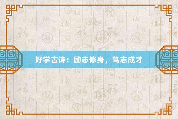 好学古诗：励志修身，笃志成才