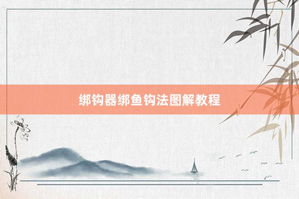 绑钩器绑鱼钩法图解教程