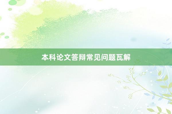 本科论文答辩常见问题瓦解
