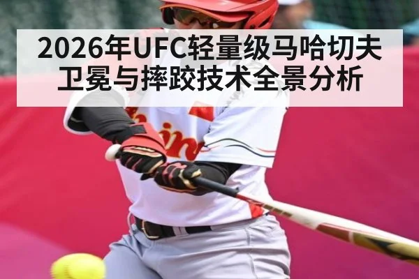 2026年UFC轻量级马哈切夫卫冕与摔跤技术全景分析