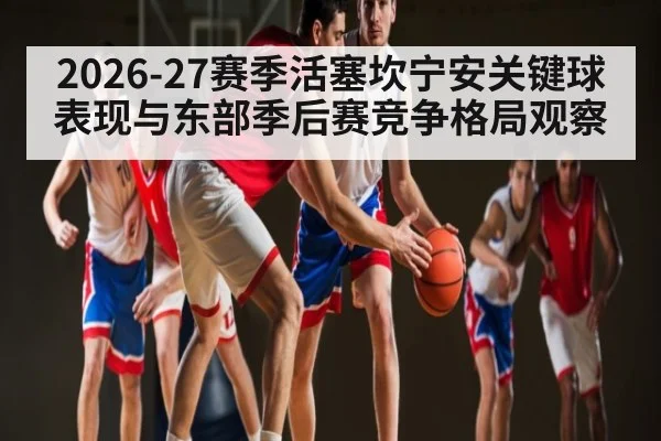 2026-27赛季活塞坎宁安关键球表现与东部季后赛竞争格局观察